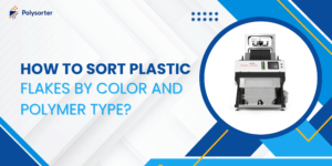 How to Sort Plastic Flakes by Color and Polymer Type
