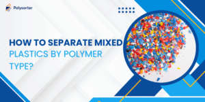 How to Separate Mixed Plastics by Polymer Type